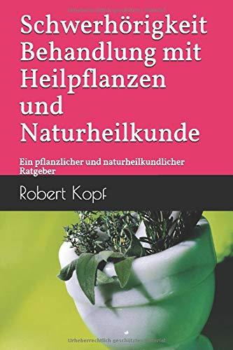 Schwerhörigkeit Behandlung mit Heilpflanzen und Naturheilkunde: Ein pflanzlicher und naturheilkundlicher Ratgeber