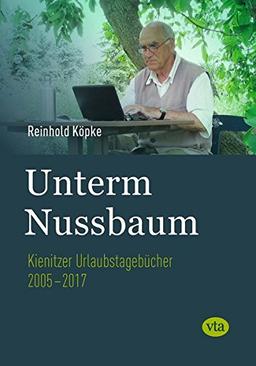 Unterm Nussbaum: Kienitzer Urlaubstagebücher 2005-2017