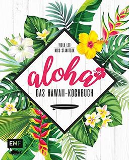 Aloha – Das Hawaii-Kochbuch: Poke, Huli-Huli-Hähnchen & Acai-Bowl: über 90 authentische Rezepte aus der Tiki-Küche für zu Hause