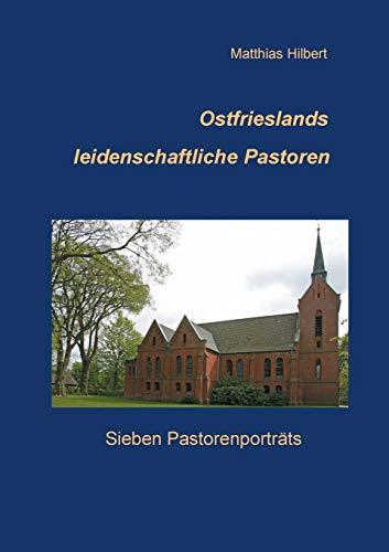 Ostfrieslands leidenschaftliche Pastoren: Sieben Pastorenprträts