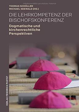 Die Lehrkompetenz der Bischofskonferenz: Dogmatische und kirchenrechtliche Perspektiven