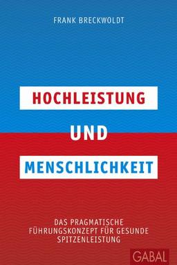 Hochleistung und Menschlichkeit: Das pragmatische Führungskonzept für gesunde Spitzenleistung