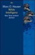 Wilde Intelligenz: Was Tiere wirklich denken