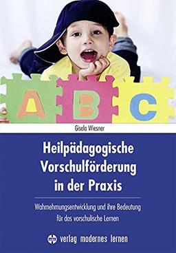 Heilpädagogische Vorschulförderung in der Praxis: Wahrnehmungsentwicklung und ihre Bedeutung für das vorschulische Lernen