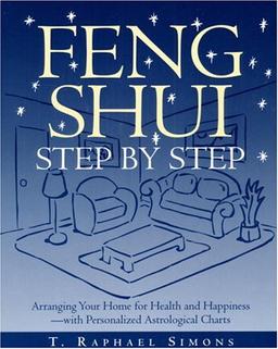 Feng Shui Step by Step: Arranging Your Home for Health and Happiness--with Personalized Astrological Cha rts