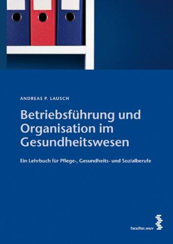 Betriebsführung und Organisation im Gesundheitswesen: Ein Lehrbuch für Pflege- und Gesundheitsberufe