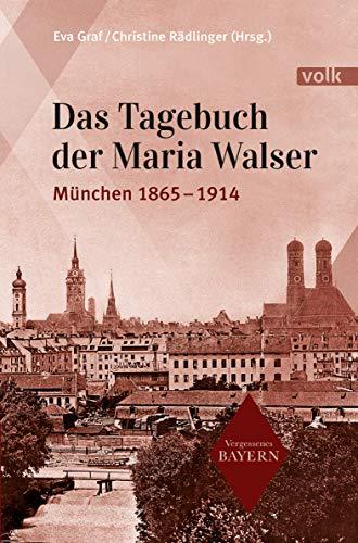 Das Tagebuch der Maria Walser: München 1865-1914 (Vergessenes Bayern)