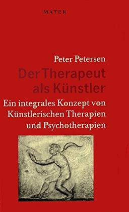 Der Therapeut als Künstler: Ein integrales Konzept von Künstlerischen Therapien und Psychotherapien