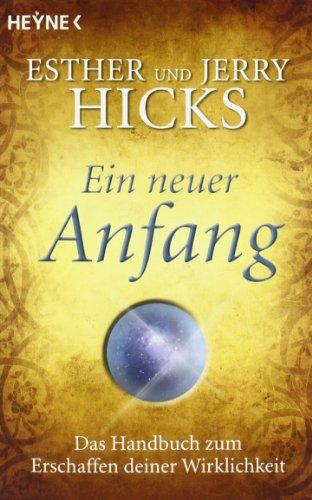 Ein neuer Anfang: Das Handbuch zum Erschaffen deiner Wirklichkeit