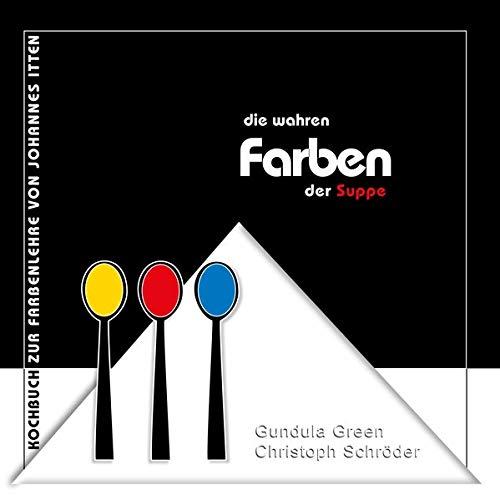 Die wahren Farben der Suppe: Nach der Farbenlehre von Johannes Itten