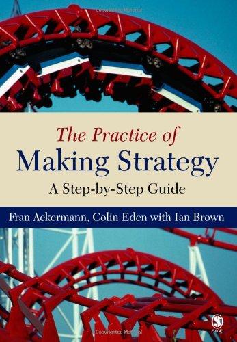 The Practice of Making Strategy: A Step-By-Step Guide