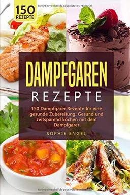 DAMPFGRAREN REZEPTE: 150 Dampfgarer Rezepte für eine gesunde Zubereitung. Gesund und zeitsparend kochen mit dem Dampfgarer. (Dampfgaren Rezepte, Band 2)