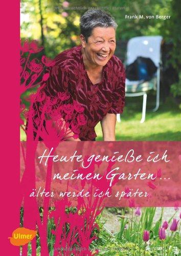 Heute genieße ich meinen Garten: älter werde ich später