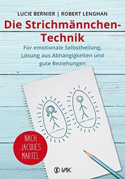 Die Strichmännchen-Technik: Für emotionale Selbstheilung, Lösung aus Abhängigkeiten und für gute Beziehungen - nach Jacques Martel