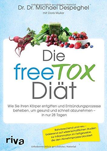 Die freeTOX-Diät: Wie Sie Ihren Körper entgiften und Entzündungsprozesse beheben, um gesund und schnell abzunehmen - in nur 28 Tagen