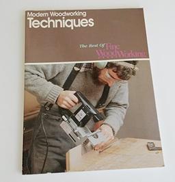 The Best of Fine Woodworking: Modern Woodworking Techniques (Best of "Fine Woodworking" S.)