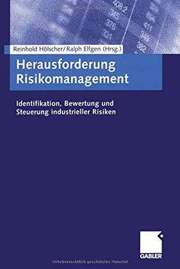 Herausforderung Risikomanagement: Identifikation, Bewertung und Steuerung industrieller Risiken