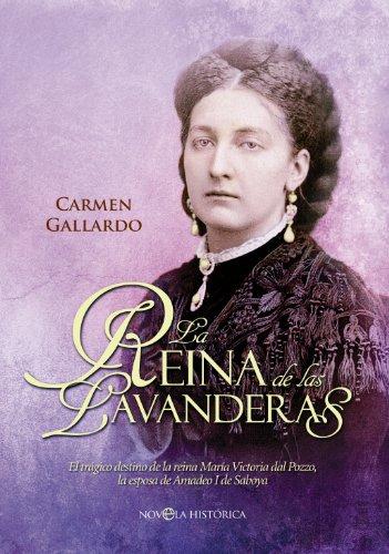 La reina de las lavanderas : el trágico destino de la reina María Victoria dal Pozzo, la esposa de Amadeo I de Saboya (Novela Histórica)