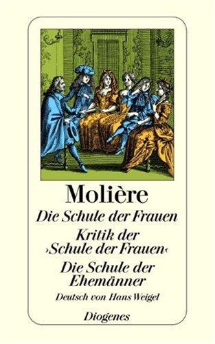 Die Schule der Frauen. Kritik der Schule der Frauen. Die Schule der Ehemänner: Drei Komödien. (Diogenes Klassiker)