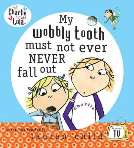 My Wobbly Tooth Must Not Ever Never Fall Out (Charlie and Lola)