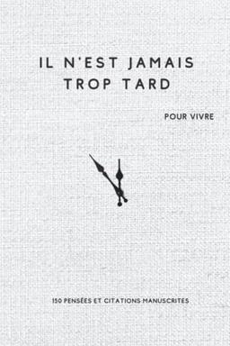 il n'est jamais trop tard pour vivre, 150 pensées et citations manuscrites