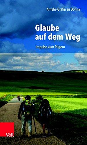 Glaube auf dem Weg: Impulse zum Pilgern