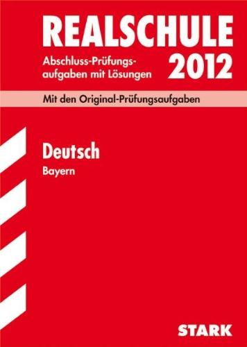 Abschluss-Prüfungsaufgaben Realschule Bayern. Mit Lösungen; Deutsch 2012; Mit den Original-Prüfungsaufgaben 2007-2011.