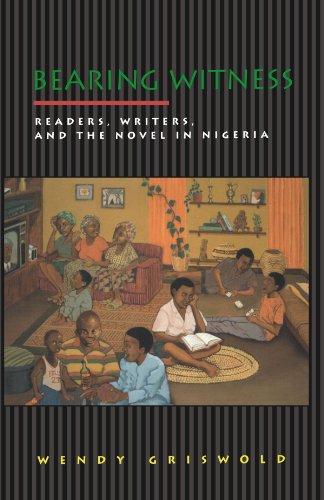 Bearing Witness: Readers, Writers, and the Novel in Nigeria (Princeton Studies in Cultural Sociology)