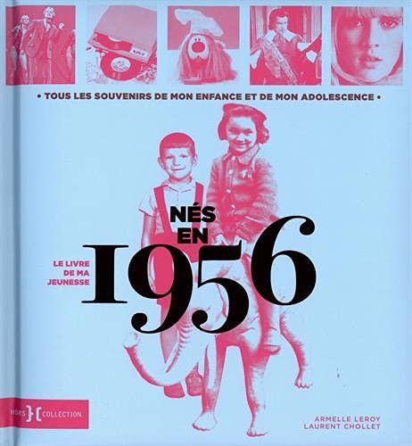 Nés en 1956 : le livre de ma jeunesse : tous les souvenirs de mon enfance et de mon adolescence