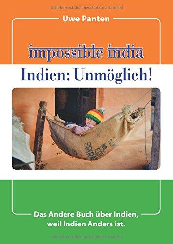 Impossible India - Indien: Unmöglich!: Das Andere Buch über Indien, weil Indien Anders ist.