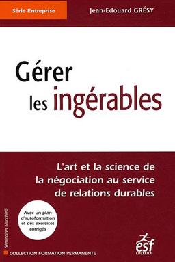 Gérer les ingérables : l'art et la science de la négociation au service de relations durables