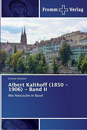 Albert Kalthoff (1850 -1906) - Band II: Wie Nietzsche in Basel