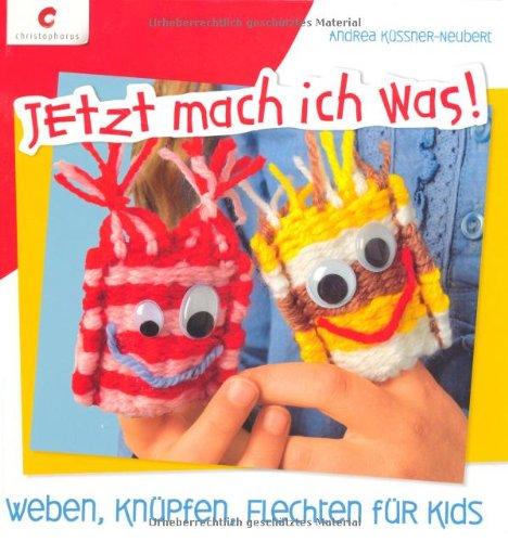 Jetzt mach ich was! Weben, Knüpfen, Flechten für Kids