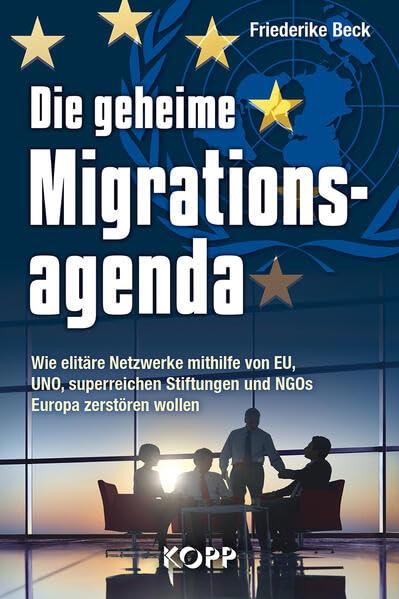 Die geheime Migrationsagenda: Wie elitäre Netzwerke mithilfe von EU, UNO, superreichen Stiftungen und NGOs Europa zerstören wollen