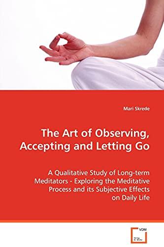 Skrede Mari: The Art of Observing, Accepting and Letting Go: A qualitative study of long-term meditators -exploring the meditative process and its subjectiveeffects on daily life