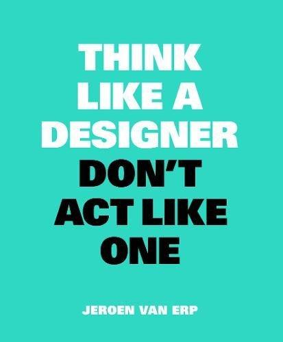 Think Like A Designer, Don’t Act Like One