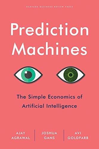 Prediction Machines: The Simple Economics of Artificial Intelligence