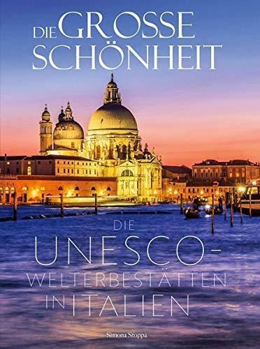 Die große Schönheit: Die Unesco-Welterbestätten in Italien. Venedig, Rom, Verona, Toskana, Sizilien - die schönsten Ziele in einem Bildband Italien.