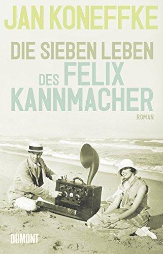 Die sieben Leben des Felix Kannmacher: Roman