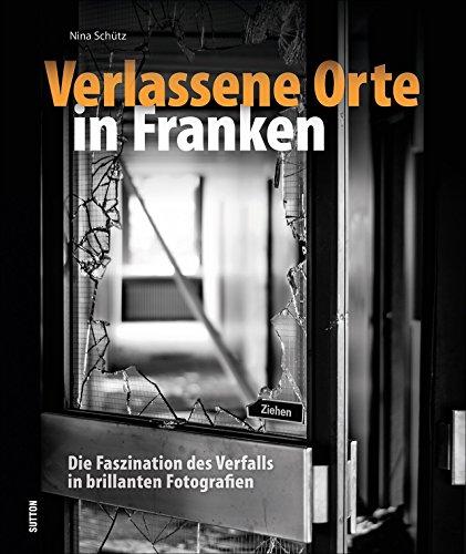 Verlassene Orte in Franken, mehr als 140 Bilder dokumentieren den langsamen Verfall von einst stolzen Gebäuden in Franken, Bayern, Lost places in beeindruckenden Fotografien (Sutton Momentaufnahmen)