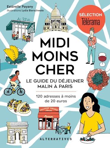 Midi moins cher : le guide du déjeuner malin à Paris : 120 adresses à moins de 20 euros