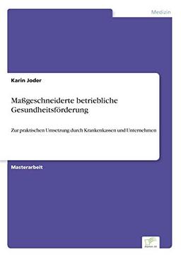 Maßgeschneiderte betriebliche Gesundheitsförderung: Zur praktischen Umsetzung durch Krankenkassen und Unternehmen