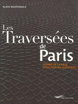 Les traversées de Paris : l'esprit de la ville dans tous ses quartiers