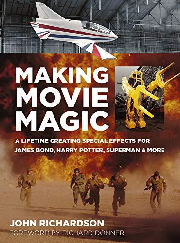 Making Movie Magic: A Lifetime Creating Special Effects for James Bond, Harry Potter, Superman & More: A Lifetime Creating Special Effects for James Bond, Harry Potter, Superman and More