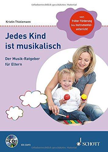 Jedes Kind ist musikalisch: Der Musik-Ratgeber für Eltern. Ausgabe mit CD.