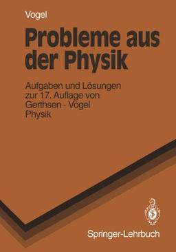 Probleme Aus Der Physik: Aufgaben und Lösungen zur 17. Auflage von Gerthsen · Vogel PHYSIK