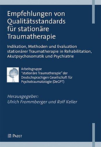 Empfehlungen von Qualitätsstandards für stationäre Traumatherapie: Indikation, Methoden und Evaluation stationärer Traumatherapie in Rehabilitation, Akutpsychosomatik und Psychiatrie