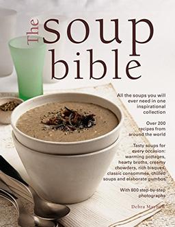 Soup Bible: All the Soups You Will Ever Need in One Inspirational Collection - Over 200 Recipes from Around the World