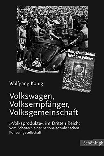 Volkswagen, Volksempfänger, Volksgemeinschaft: 'Volksprodukte' im Dritten Reich. Vom Scheitern einer nationalsozialistischen Konsumgesellschaft