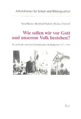 Wie sollen wir vor Gott und unserem Volk bestehen?: Der politische und soziale Katholizismus im Ruhrgebiet 1927-1949